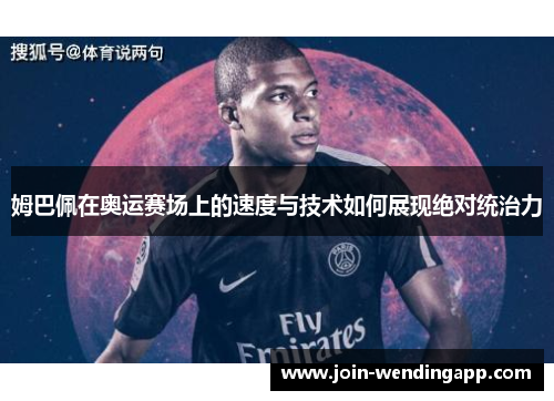 姆巴佩在奥运赛场上的速度与技术如何展现绝对统治力