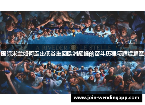 国际米兰如何走出低谷重回欧洲巅峰的奋斗历程与辉煌篇章