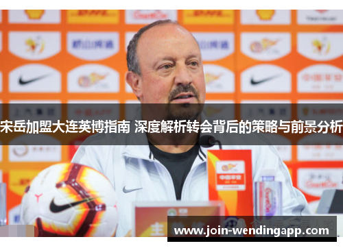 宋岳加盟大连英博指南 深度解析转会背后的策略与前景分析