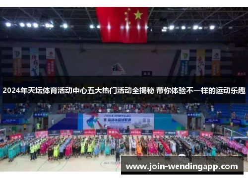 2024年天坛体育活动中心五大热门活动全揭秘 带你体验不一样的运动乐趣