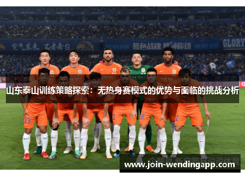 山东泰山训练策略探索：无热身赛模式的优势与面临的挑战分析