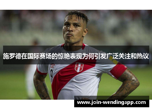 施罗德在国际赛场的惊艳表现为何引发广泛关注和热议