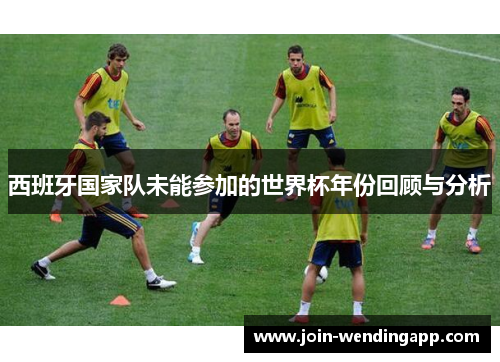 西班牙国家队未能参加的世界杯年份回顾与分析
