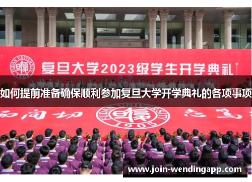 如何提前准备确保顺利参加复旦大学开学典礼的各项事项