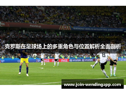 克罗斯在足球场上的多重角色与位置解析全面剖析